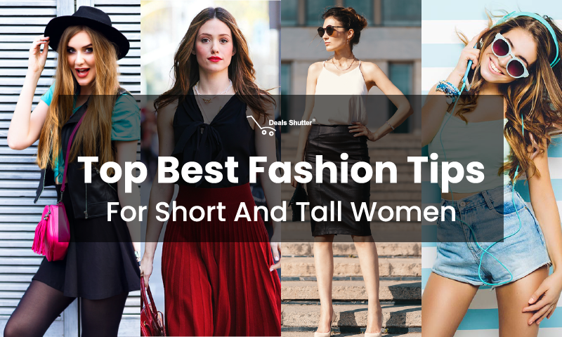 The Best Fashion Tips For Small And Tall Women: The Do's And Dont's